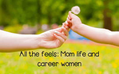 All the feels: Mom Life and Career Woman