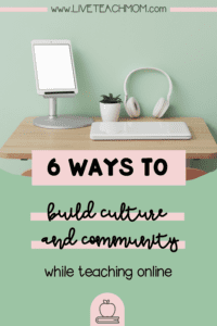 Building classroom community and culture Image of a desk with the words "6 ways to build culture and community while teaching online"