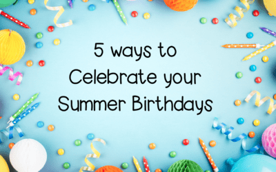 5 Ways to Celebrate your Summer Birthdays